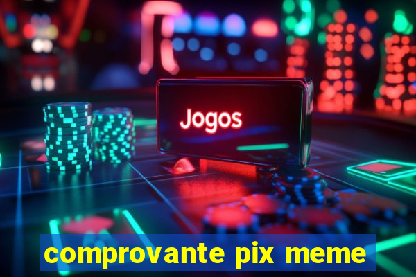 comprovante pix meme